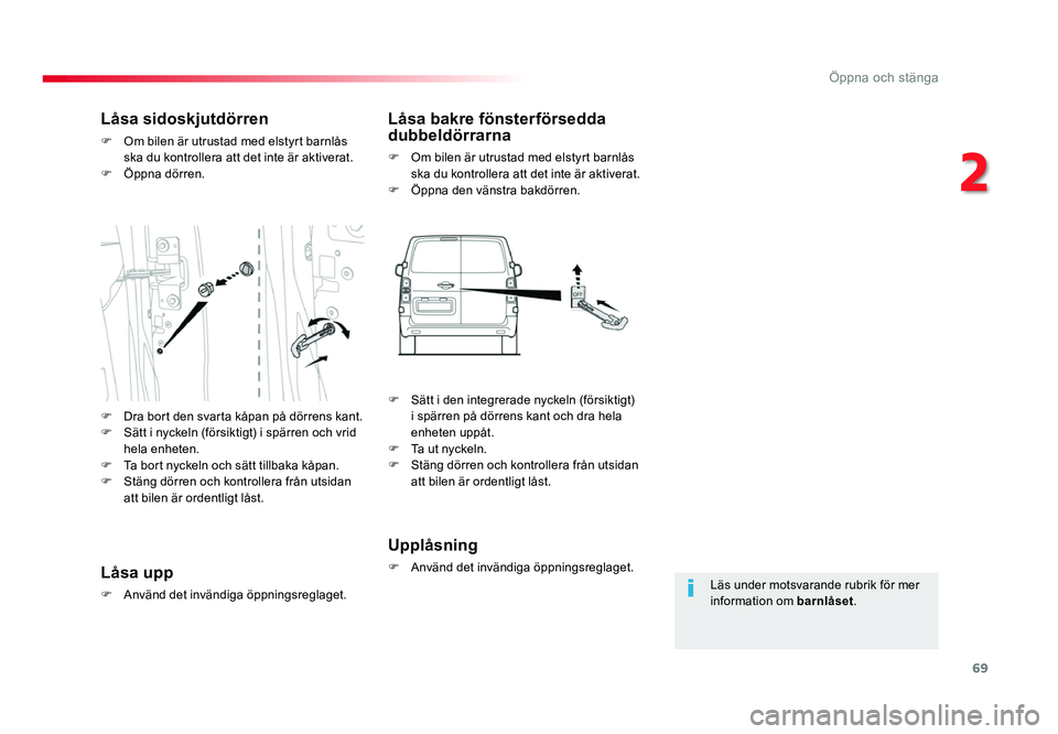 TOYOTA PROACE 2018 Bruksanvisningar (in Swedish) 69
Jumpy _sv_Chap02_ouvertures_ed01-2016
Läs under motsvarande rubrik för mer information om barnlåset.
Låsa sidoskjutdörren
F Om bilen är utrustad med elstyrt barnlås ska du kontrollera att de TOYOTA PROACE 2018 Bruksanvisningar (in Swedish) 69
Jumpy _sv_Chap02_ouvertures_ed01-2016
Läs under motsvarande rubrik för mer information om barnlåset.
Låsa sidoskjutdörren
F Om bilen är utrustad med elstyrt barnlås ska du kontrollera att de