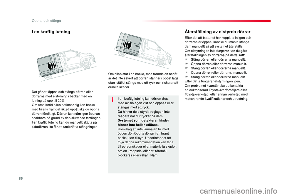 TOYOTA PROACE 2018 Bruksanvisningar (in Swedish) 86
Jumpy _sv_Chap02_ouvertures_ed01-2016
I en kraftig lutning kan dörren dras med av sin egen vikt och öppnas eller
stängas med ett ryck.
DÃ¥ hinner de elstyrda reglagen inte
reagera när du tryc TOYOTA PROACE 2018 Bruksanvisningar (in Swedish) 86
Jumpy _sv_Chap02_ouvertures_ed01-2016
I en kraftig lutning kan dörren dras med av sin egen vikt och öppnas eller
stängas med ett ryck.
DÃ¥ hinner de elstyrda reglagen inte
reagera när du tryc