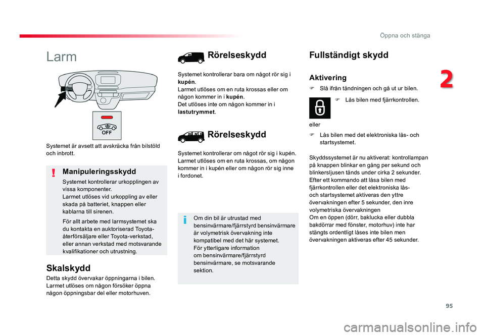 TOYOTA PROACE 2018 Bruksanvisningar (in Swedish) 95
Jumpy _sv_Chap02_ouvertures_ed01-2016
Systemet är avsett att avskräcka från bilstöld och inbrott.
Larm
Skalskydd
Detta skydd övervakar öppningarna i bilen.
Larmet utlöses om någon försöke TOYOTA PROACE 2018 Bruksanvisningar (in Swedish) 95
Jumpy _sv_Chap02_ouvertures_ed01-2016
Systemet är avsett att avskräcka från bilstöld och inbrott.
Larm
Skalskydd
Detta skydd övervakar öppningarna i bilen.
Larmet utlöses om någon försöke