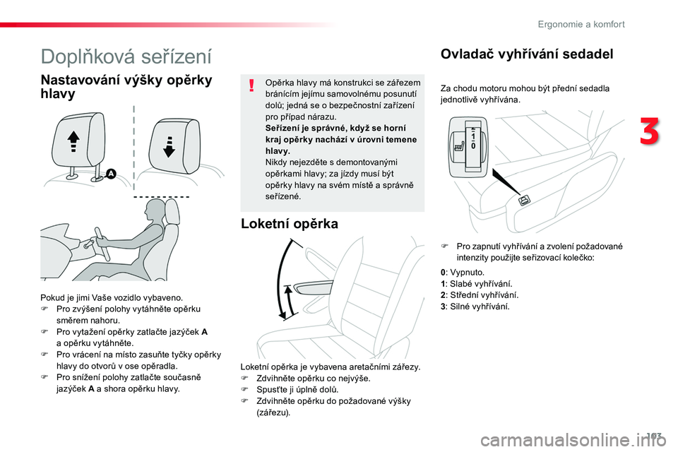 TOYOTA PROACE 2018  Návod na použití (in Czech) 103
Proace_cs_Chap03_ergonomie-et-confort_ed01-2016
Za chodu motoru mohou být přední sedadla jednotlivě vyhřívána.
Ovladač vyhřívání sedadel
Pokud je jimi Vaše vozidlo vybaveno.F Pro zvý