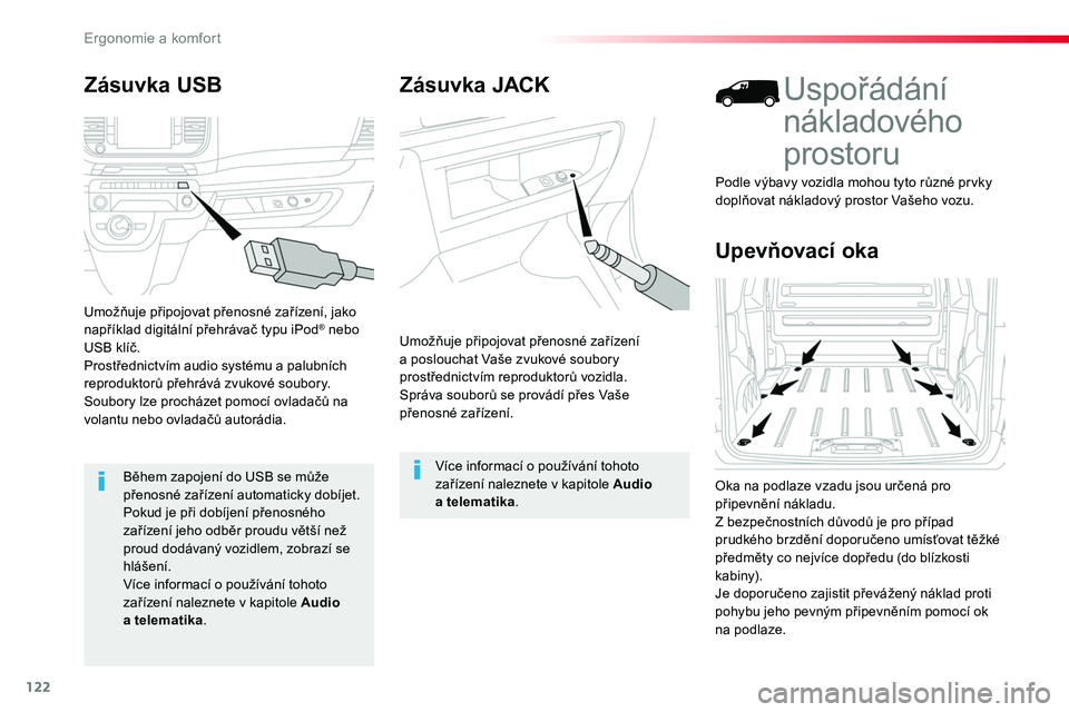 TOYOTA PROACE 2018  Návod na použití (in Czech) 122
Proace_cs_Chap03_ergonomie-et-confort_ed01-2016
Zásuvka JACK
Umožňuje připojovat přenosné zařízení a poslouchat Vaše zvukové soubory prostřednictvím reproduktorů vozidla.Správa soub