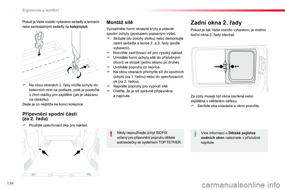 TOYOTA PROACE 2018  Návod na použití (in Czech) 124
Proace_cs_Chap03_ergonomie-et-confort_ed01-2016
Montáž sítě
Vycvakněte horní okrasné kryty a ustavte spodní úchyty (postupem popsaným výše).F Sklopte (do polohy stolku) nebo demontujte
