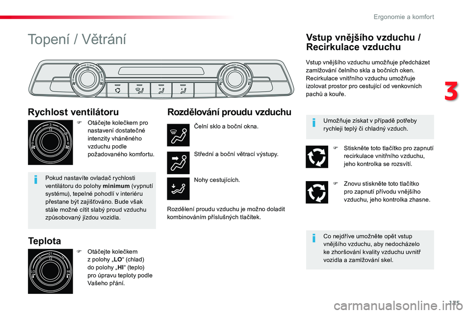 TOYOTA PROACE 2018  Návod na použití (in Czech) 125
Proace_cs_Chap03_ergonomie-et-confort_ed01-2016
Teplota
Rychlost ventilátoru
F Otáčejte kolečkem pro nastavení dostatečné intenzity vháněného vzduchu podle požadovaného komfortu.
Pokud
