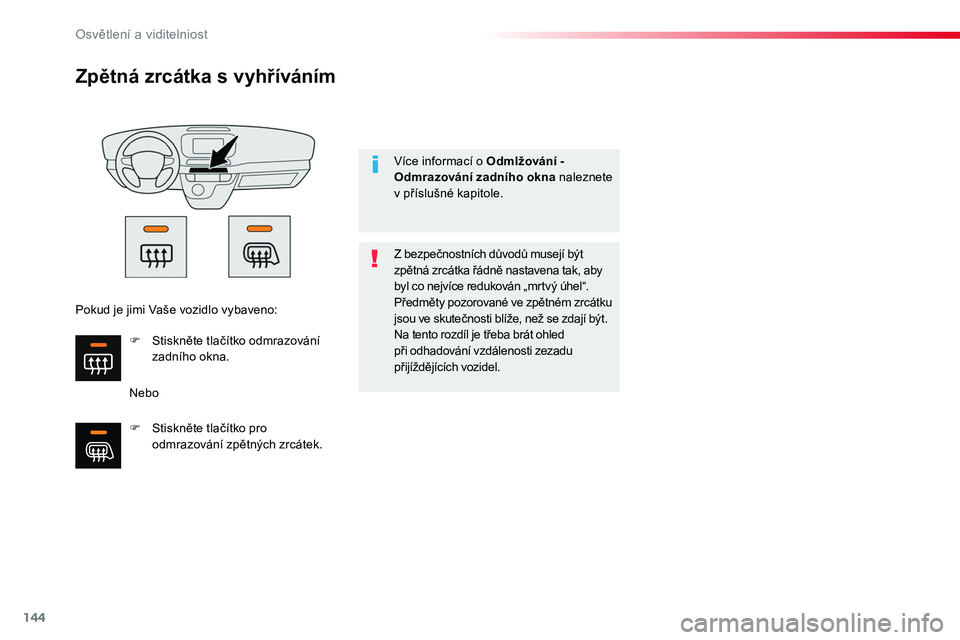 TOYOTA PROACE 2018  Návod na použití (in Czech) 144
Proace_cs_Chap04_eclairage-et-visibilite_ed01-2016
Zpětná zrcátka s vyhříváním
Nebo
Z	bezpečnostních	důvodů	musejí	být 	zpětná	zrcátka	řádně	nastavena	tak,	aby 	byl	co	nejvíce	