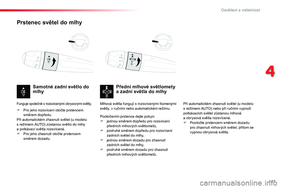 TOYOTA PROACE 2018  Návod na použití (in Czech) 147
Proace_cs_Chap04_eclairage-et-visibilite_ed01-2016
Prstenec světel do mlhy
Přední mlhové světlomety a zadní světla do mlhySamotné zadní světlo do mlhy
F	 Pro	jeho	rozsvícení	otočte	pr