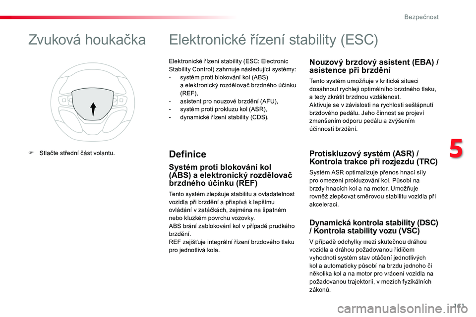 TOYOTA PROACE 2018  Návod na použití (in Czech) 161
Proace_cs_Chap05_securite_ed01-2016
Elektronické řízení stability (ESC: Electronic Stability Control) zahrnuje následující systémy:- systém proti blokování kol (ABS)  a elektronický ro