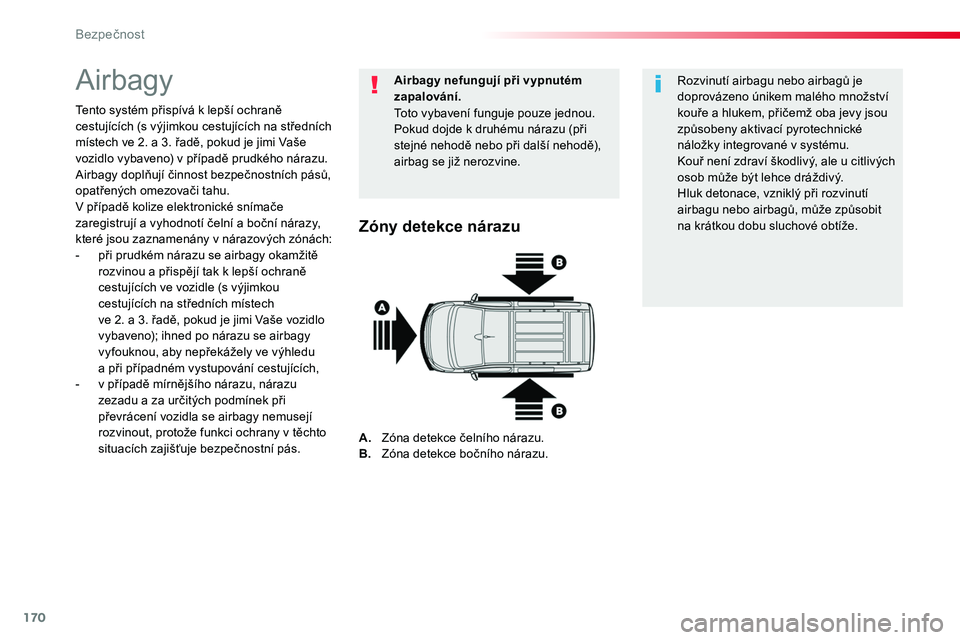TOYOTA PROACE 2018  Návod na použití (in Czech) 170
Proace_cs_Chap05_securite_ed01-2016
Airbagy
Tento systém přispívá k lepší ochraně cestujících (s výjimkou cestujících na středních místech ve 2. a 3. řadě, pokud je jimi Vaše voz
