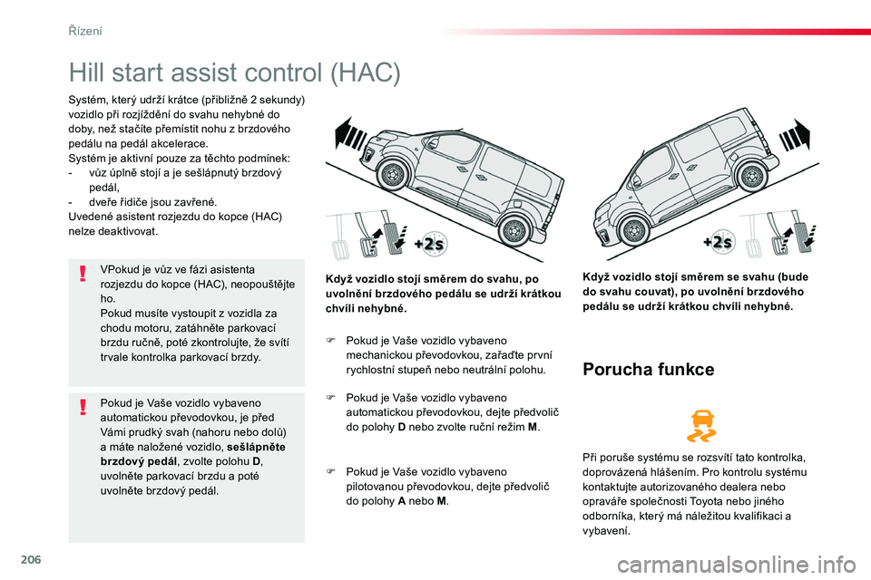 TOYOTA PROACE 2018 Návod na použití (in Czech) 206
Proace_cs_Chap06_conduite_ed01-2016
Hill start assist control (HAC)
Systém, který udrží krátce (přibližně 2 sekundy) vozidlo při rozjíždění do svahu nehybné do doby, než stačíte p TOYOTA PROACE 2018 Návod na použití (in Czech) 206
Proace_cs_Chap06_conduite_ed01-2016
Hill start assist control (HAC)
Systém, který udrží krátce (přibližně 2 sekundy) vozidlo při rozjíždění do svahu nehybné do doby, než stačíte p