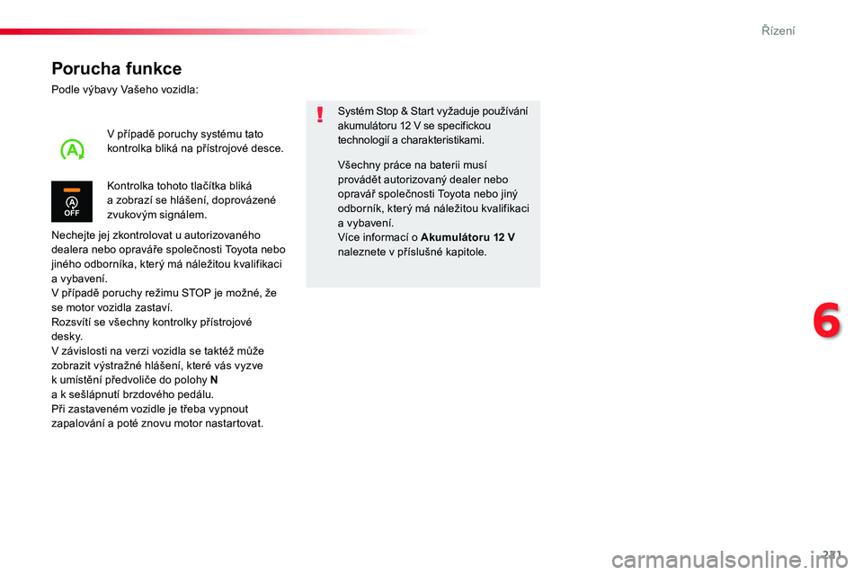 TOYOTA PROACE 2018 Návod na použití (in Czech) 221
Proace_cs_Chap06_conduite_ed01-2016
Porucha funkce
Podle výbavy Vašeho vozidla:
Nechejte jej zkontrolovat u autorizovaného dealera nebo opraváře společnosti Toyota nebo jiného odborníka, k TOYOTA PROACE 2018 Návod na použití (in Czech) 221
Proace_cs_Chap06_conduite_ed01-2016
Porucha funkce
Podle výbavy Vašeho vozidla:
Nechejte jej zkontrolovat u autorizovaného dealera nebo opraváře společnosti Toyota nebo jiného odborníka, k