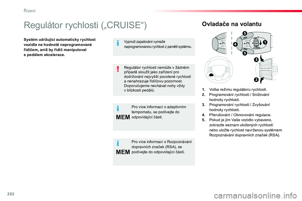 TOYOTA PROACE 2018 Návod na použití (in Czech) 232
MEM
MEM
Proace_cs_Chap06_conduite_ed01-2016
Regulátor rychlosti („CRUISE“)
Systém udržující automaticky r ychlost vozidla na hodnotě naprogramované řidičem, aniž by řidič manipulov TOYOTA PROACE 2018 Návod na použití (in Czech) 232
MEM
MEM
Proace_cs_Chap06_conduite_ed01-2016
Regulátor rychlosti („CRUISE“)
Systém udržující automaticky r ychlost vozidla na hodnotě naprogramované řidičem, aniž by řidič manipulov