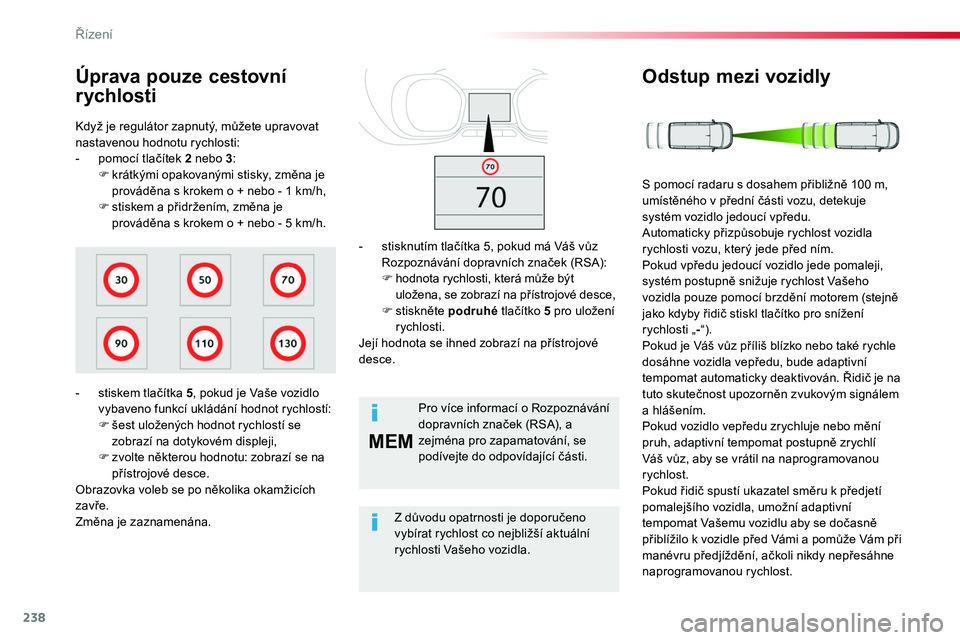 TOYOTA PROACE 2018 Návod na použití (in Czech) 238
MEM
Proace_cs_Chap06_conduite_ed01-2016
Když je regulátor zapnutý, můžete upravovat nastavenou hodnotu rychlosti:- pomocí tlačítek 2 nebo 3:F krátkými opakovanými stisky, změna je prov TOYOTA PROACE 2018 Návod na použití (in Czech) 238
MEM
Proace_cs_Chap06_conduite_ed01-2016
Když je regulátor zapnutý, můžete upravovat nastavenou hodnotu rychlosti:- pomocí tlačítek 2 nebo 3:F krátkými opakovanými stisky, změna je prov