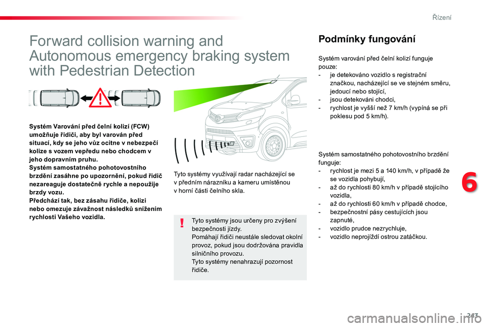 TOYOTA PROACE 2018 Návod na použití (in Czech) 243
Proace_cs_Chap06_conduite_ed01-2016
Forward collision warning and
Autonomous emergency braking system
with Pedestrian Detection
Podmínky fungování
Systém samostatného pohotovostního brzdě TOYOTA PROACE 2018 Návod na použití (in Czech) 243
Proace_cs_Chap06_conduite_ed01-2016
Forward collision warning and
Autonomous emergency braking system
with Pedestrian Detection
Podmínky fungování
Systém samostatného pohotovostního brzdě