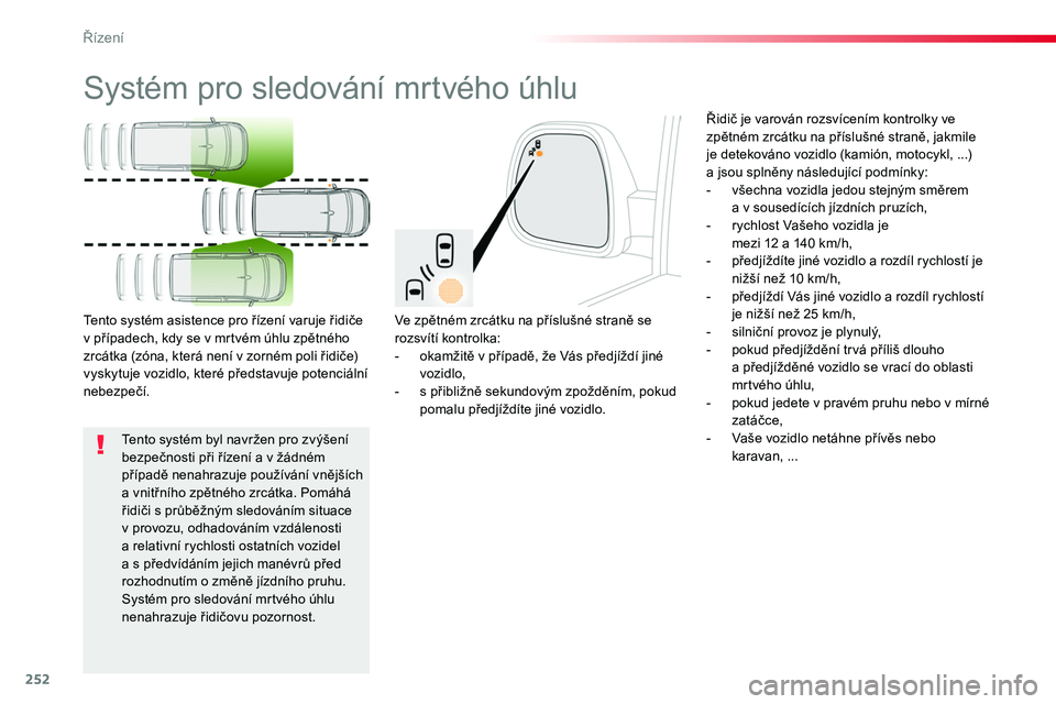 TOYOTA PROACE 2018 Návod na použití (in Czech) 252
Proace_cs_Chap06_conduite_ed01-2016
Systém pro sledování mrtvého úhlu
Ve zpětném zrcátku na příslušné straně se rozsvítí kontrolka:- okamžitě v případě, že Vás předjíždí TOYOTA PROACE 2018 Návod na použití (in Czech) 252
Proace_cs_Chap06_conduite_ed01-2016
Systém pro sledování mrtvého úhlu
Ve zpětném zrcátku na příslušné straně se rozsvítí kontrolka:- okamžitě v případě, že Vás předjíždí