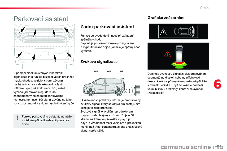 TOYOTA PROACE 2018 Návod na použití (in Czech) 255
Proace_cs_Chap06_conduite_ed01-2016
S pomocí čidel umístěných v nárazníku signalizuje tato funkce blízkost všech překážek (např.: chodec, vozidlo, strom, závora) nacházejících se TOYOTA PROACE 2018 Návod na použití (in Czech) 255
Proace_cs_Chap06_conduite_ed01-2016
S pomocí čidel umístěných v nárazníku signalizuje tato funkce blízkost všech překážek (např.: chodec, vozidlo, strom, závora) nacházejících se