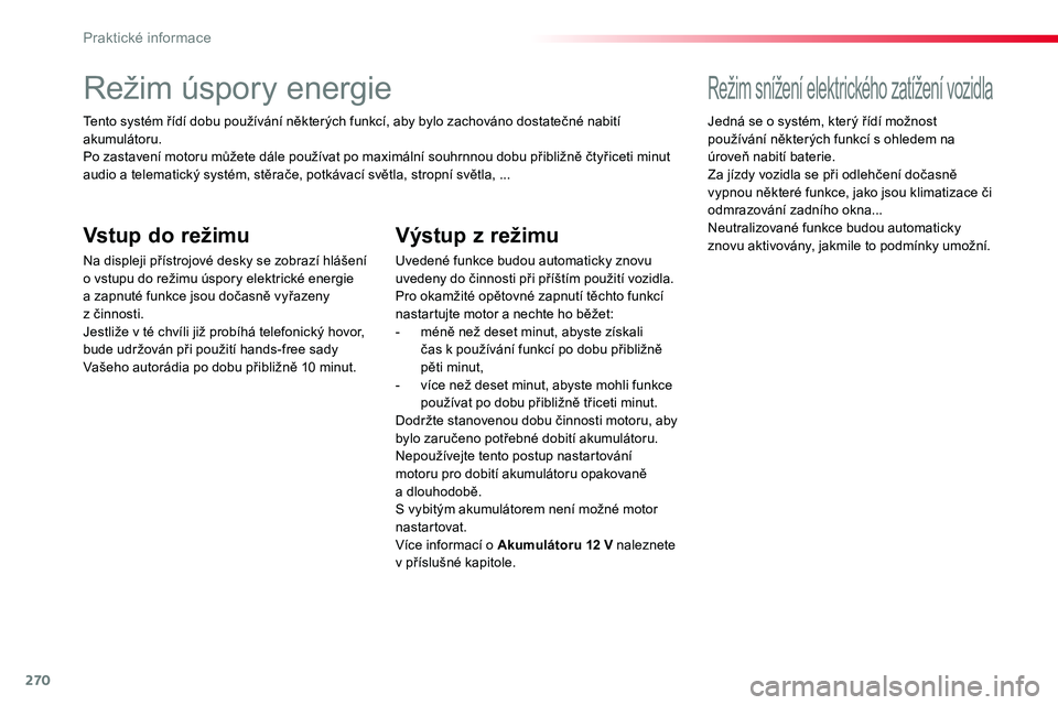 TOYOTA PROACE 2018 Návod na použití (in Czech) 270
Proace_cs_Chap07_info-pratiques_ed01-2016
Režim úspory energie
Tento systém řídí dobu používání některých funkcí, aby bylo zachováno dostatečné nabití akumulátoru.Po zastavení m TOYOTA PROACE 2018 Návod na použití (in Czech) 270
Proace_cs_Chap07_info-pratiques_ed01-2016
Režim úspory energie
Tento systém řídí dobu používání některých funkcí, aby bylo zachováno dostatečné nabití akumulátoru.Po zastavení m