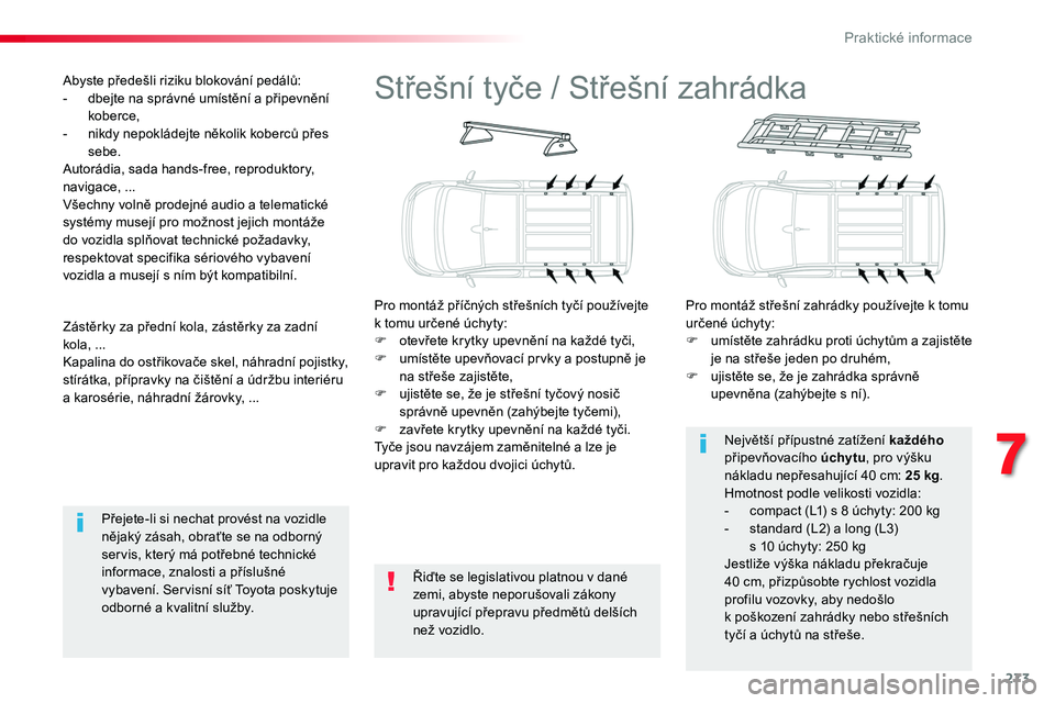 TOYOTA PROACE 2018 Návod na použití (in Czech) 273
Proace_cs_Chap07_info-pratiques_ed01-2016
Střešní tyče / Střešní zahrádka
Pro montáž příčných střešních tyčí používejte k tomu určené úchyty:F otevřete krytky upevnění n TOYOTA PROACE 2018 Návod na použití (in Czech) 273
Proace_cs_Chap07_info-pratiques_ed01-2016
Střešní tyče / Střešní zahrádka
Pro montáž příčných střešních tyčí používejte k tomu určené úchyty:F otevřete krytky upevnění n