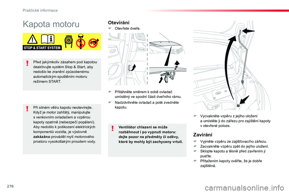 TOYOTA PROACE 2018 Návod na použití (in Czech) 276
Proace_cs_Chap07_info-pratiques_ed01-2016
Kapota motoruOtevírání
Zavírání
F Vyjměte vzpěru ze zajišťovacího zářezu.F Zacvakněte vzpěru zpět do jejího uložení.F Sklopte kapotu a TOYOTA PROACE 2018 Návod na použití (in Czech) 276
Proace_cs_Chap07_info-pratiques_ed01-2016
Kapota motoruOtevírání
Zavírání
F Vyjměte vzpěru ze zajišťovacího zářezu.F Zacvakněte vzpěru zpět do jejího uložení.F Sklopte kapotu a