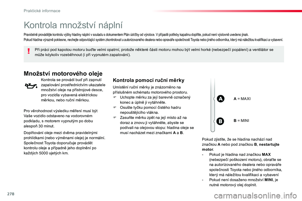 TOYOTA PROACE 2018 Návod na použití (in Czech) 278
Proace_cs_Chap07_info-pratiques_ed01-2016
Kontrola množství náplní
Při práci pod kapotou motoru buďte velmi opatrní, protože některé části motoru mohou být velmi horké (nebezpečí TOYOTA PROACE 2018 Návod na použití (in Czech) 278
Proace_cs_Chap07_info-pratiques_ed01-2016
Kontrola množství náplní
Při práci pod kapotou motoru buďte velmi opatrní, protože některé části motoru mohou být velmi horké (nebezpečí