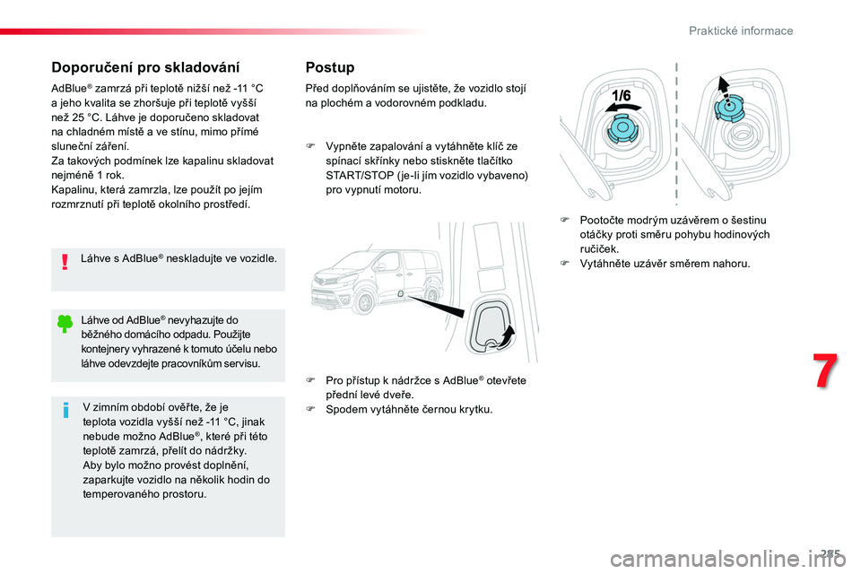 TOYOTA PROACE 2018 Návod na použití (in Czech) 285
Proace_cs_Chap07_info-pratiques_ed01-2016
Doporučení pro skladování
Láhve s AdBlue® neskladujte ve vozidle.
AdBlue® zamrzá při teplotě nižší než -11 °C a jeho kvalita se zhoršuje p TOYOTA PROACE 2018 Návod na použití (in Czech) 285
Proace_cs_Chap07_info-pratiques_ed01-2016
Doporučení pro skladování
Láhve s AdBlue® neskladujte ve vozidle.
AdBlue® zamrzá při teplotě nižší než -11 °C a jeho kvalita se zhoršuje p