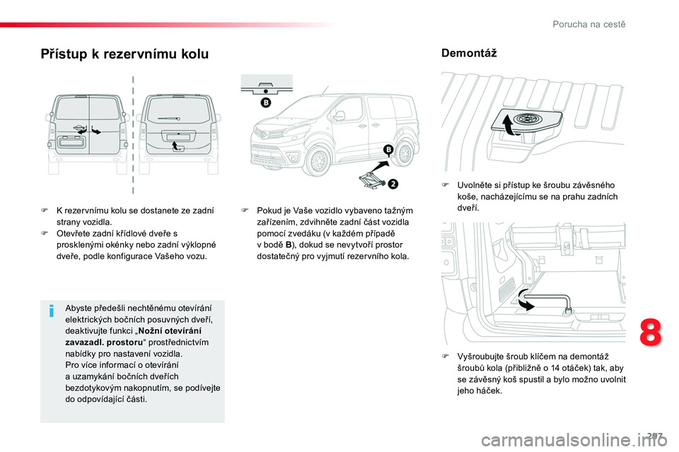 TOYOTA PROACE 2018  Návod na použití (in Czech) 297
Proace_cs_Chap08_En-cas-de-panne_ed01-2016
F K rezervnímu kolu se dostanete ze zadní strany vozidla.F Otevřete zadní křídlové dveře s prosklenými okénky nebo zadní výklopné dveře, po