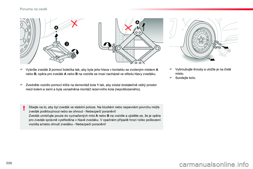 TOYOTA PROACE 2018  Návod na použití (in Czech) 300
Proace_cs_Chap08_En-cas-de-panne_ed01-2016
Dbejte na to, aby byl zvedák ve stabilní poloze. Na kluzkém nebo nepevném povrchu může zvedák podklouznout nebo se ohnout - Nebezpečí poranění