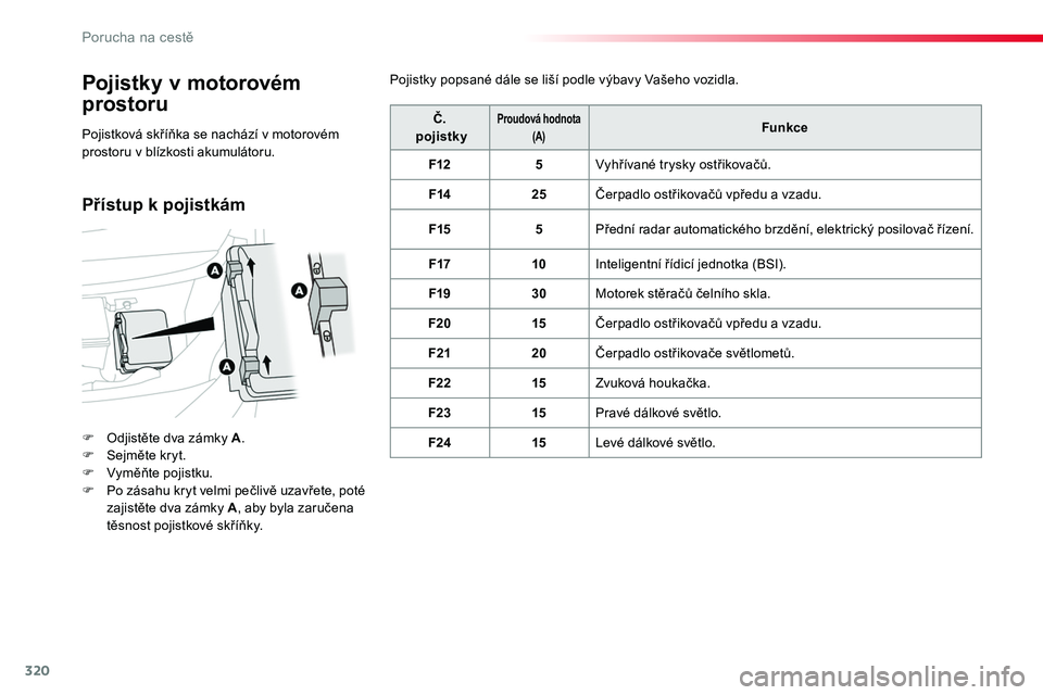 TOYOTA PROACE 2018 Návod na použití (in Czech) 320
Proace_cs_Chap08_En-cas-de-panne_ed01-2016
Pojistky v motorovém
prostoru
F Odjistěte dva zámky A.F Sejměte kryt.F Vyměňte pojistku.F Po zásahu kryt velmi pečlivě uzavřete, poté zajistÄ TOYOTA PROACE 2018 Návod na použití (in Czech) 320
Proace_cs_Chap08_En-cas-de-panne_ed01-2016
Pojistky v motorovém
prostoru
F Odjistěte dva zámky A.F Sejměte kryt.F Vyměňte pojistku.F Po zásahu kryt velmi pečlivě uzavřete, poté zajistÄ