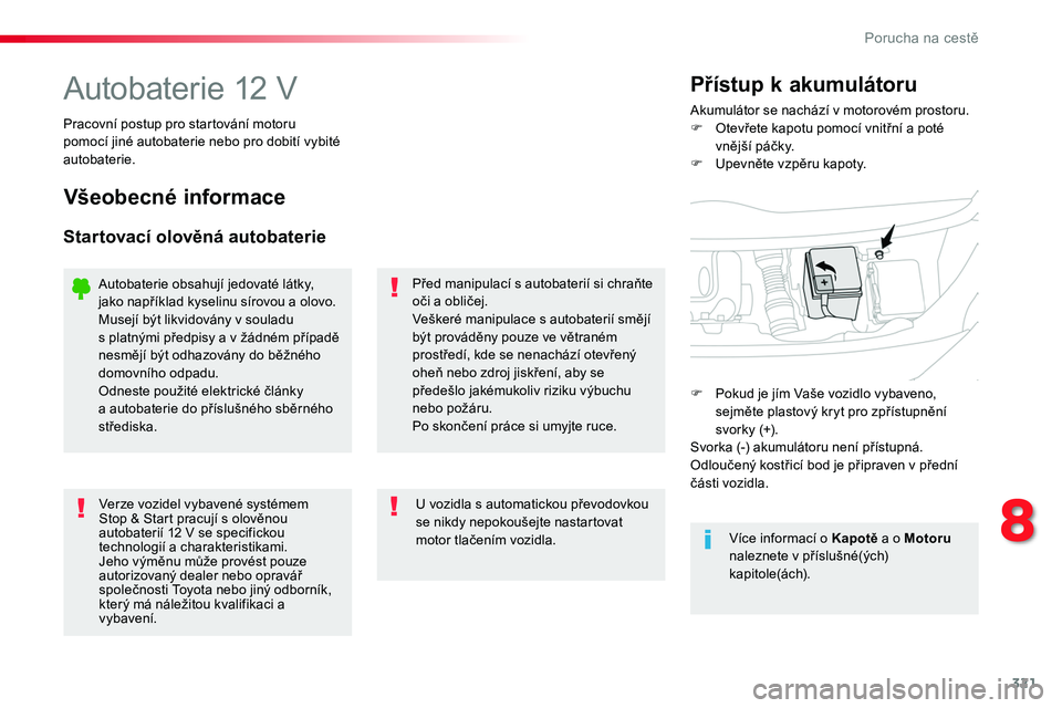 TOYOTA PROACE 2018 Návod na použití (in Czech) 321
Proace_cs_Chap08_En-cas-de-panne_ed01-2016
Autobaterie 12 VAkumulátor se nachází v motorovém prostoru.F Otevřete kapotu pomocí vnitřní a poté vnější páčky.F Upevněte vzpěru kapoty. TOYOTA PROACE 2018 Návod na použití (in Czech) 321
Proace_cs_Chap08_En-cas-de-panne_ed01-2016
Autobaterie 12 VAkumulátor se nachází v motorovém prostoru.F Otevřete kapotu pomocí vnitřní a poté vnější páčky.F Upevněte vzpěru kapoty.