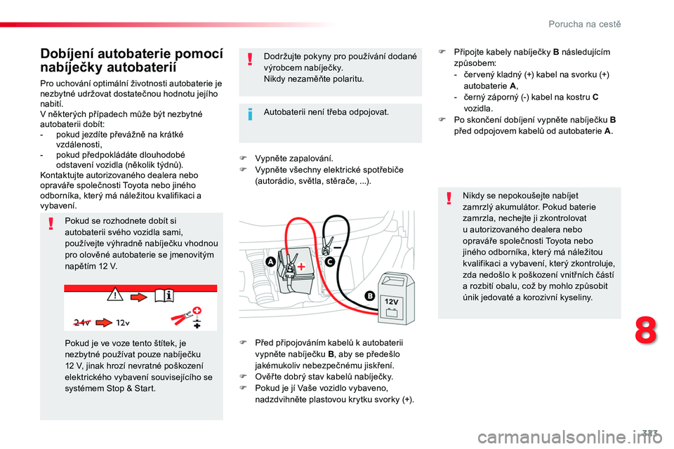 TOYOTA PROACE 2018 Návod na použití (in Czech) 323
Proace_cs_Chap08_En-cas-de-panne_ed01-2016
Pro uchování optimální životnosti autobaterie je nezbytné udržovat dostatečnou hodnotu jejího nabití.V některých případech může být nezb TOYOTA PROACE 2018 Návod na použití (in Czech) 323
Proace_cs_Chap08_En-cas-de-panne_ed01-2016
Pro uchování optimální životnosti autobaterie je nezbytné udržovat dostatečnou hodnotu jejího nabití.V některých případech může být nezb