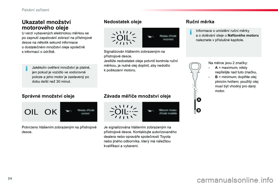 TOYOTA PROACE 2018 Návod na použití (in Czech) 34
Ukazatel množství
motorového oleje
U verzí vybavených elektrickou měrkou se po zapnutí zapalování zobrazí na přístrojové desce na několik sekund informace o dostatečném množství TOYOTA PROACE 2018 Návod na použití (in Czech) 34
Ukazatel množství
motorového oleje
U verzí vybavených elektrickou měrkou se po zapnutí zapalování zobrazí na přístrojové desce na několik sekund informace o dostatečném množství