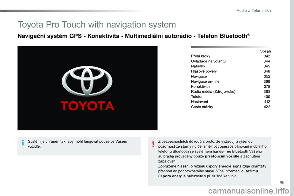 TOYOTA PROACE 2018 Návod na použití (in Czech) 341
Proace_cs_Chap10b_NAC-1_ed01-2016
Toyota Pro Touch with navigation system
Navigační systém GPS - Konektivita - Multimediální autorádio - Telefon Bluetooth®
ObsahPr vní kroky 342
Ovladače TOYOTA PROACE 2018 Návod na použití (in Czech) 341
Proace_cs_Chap10b_NAC-1_ed01-2016
Toyota Pro Touch with navigation system
Navigační systém GPS - Konektivita - Multimediální autorádio - Telefon Bluetooth®
ObsahPr vní kroky 342
Ovladače