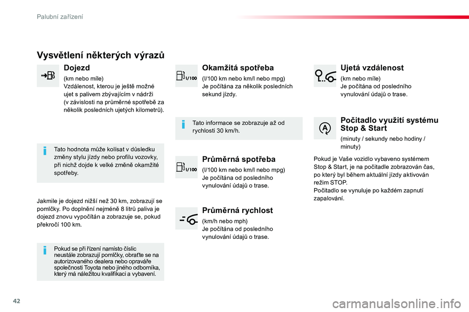 TOYOTA PROACE 2018  Návod na použití (in Czech) 42
Vysvětlení některých výrazů
Dojezd
(km nebo míle)Vzdálenost, kterou je ještě možné ujet s palivem zbývajícím v nádrži  (v závislosti na průměrné spotřebě za několik posledn�
