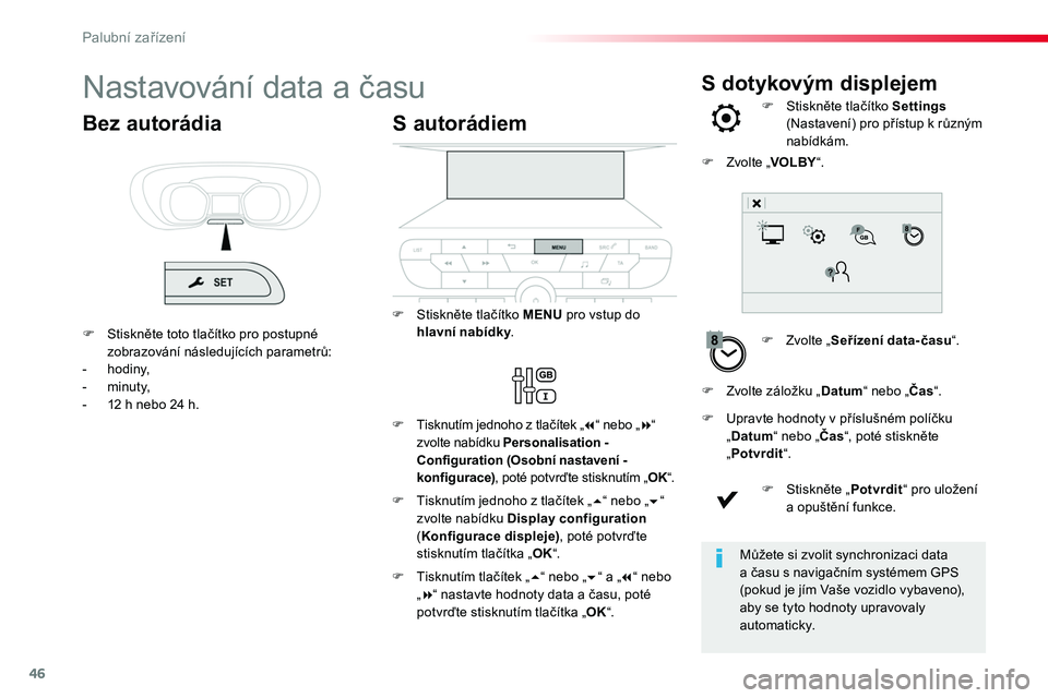 TOYOTA PROACE 2018  Návod na použití (in Czech) 46
S dotykovým displejemNastavování data a času
F Zvolte „Seřízení data-času“.
F Stiskněte tlačítko Settings (Nastavení) pro přístup k různým nabídkám.
F Upravte hodnoty v přís