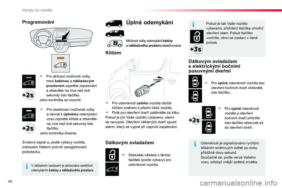 TOYOTA PROACE 2018  Návod na použití (in Czech) 48
Proace_cs_Chap02_ouvertures_ed01-2016
F Pro aktivaci možnosti volby mezi kabinou a nákladovým prostorem zapněte zapalování a stiskněte na více než dvě sekundy toto tlačítko.Jeho kontrol