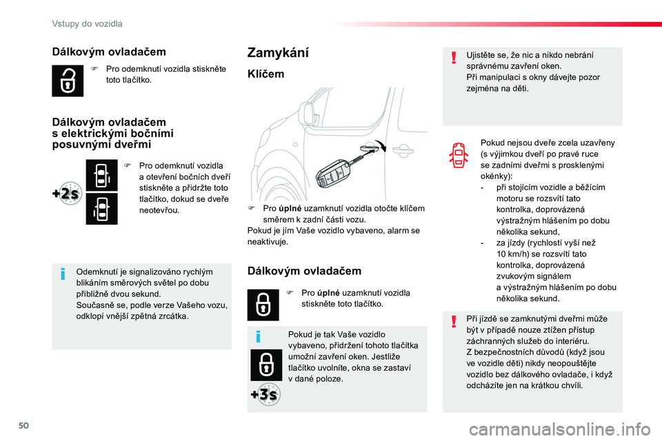 TOYOTA PROACE 2018  Návod na použití (in Czech) 50
Proace_cs_Chap02_ouvertures_ed01-2016
Dálkovým ovladačem
F Pro odemknutí vozidla stiskněte toto tlačítko.
Odemknutí je signalizováno rychlým blikáním směrových světel po dobu přibli