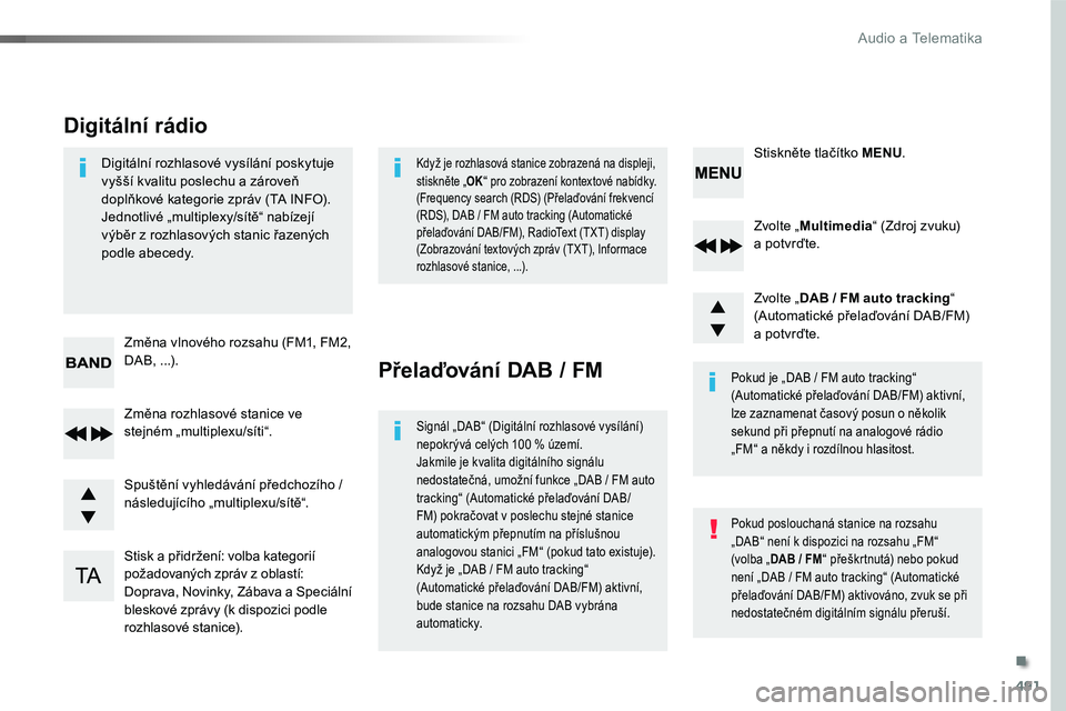 TOYOTA PROACE 2018  Návod na použití (in Czech) 491
Proace_cs_Chap10d_RD6_ed01-2016
Zvolte „Multimedia“ (Zdroj zvuku) a potvrďte.
Zvolte „DAB / FM auto tracking“ (Automatické přelaďování DAB/FM) a potvrďte.
Stisk a přidržení: volb