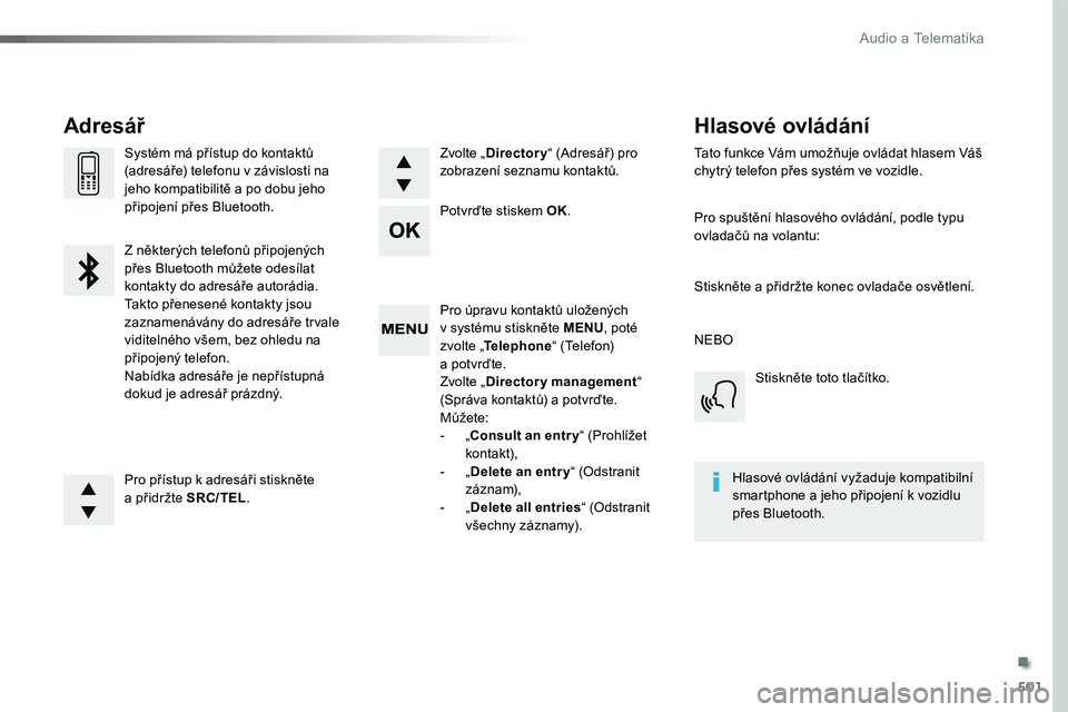 TOYOTA PROACE 2018  Návod na použití (in Czech) 501
Proace_cs_Chap10d_RD6_ed01-2016
Pro úpravu kontaktů uložených v systému stiskněte MENU, poté zvolte „Telephone“ (Telefon) a potvrďte.Zvolte „Directory management“ (Správa kontakt�