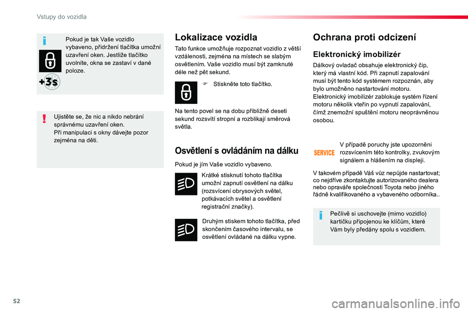 TOYOTA PROACE 2018  Návod na použití (in Czech) 52
Proace_cs_Chap02_ouvertures_ed01-2016
Elektronický imobilizér
Dálkový ovladač obsahuje elektronický čip, který má vlastní kód. Při zapnutí zapalování musí být tento kód systémem 