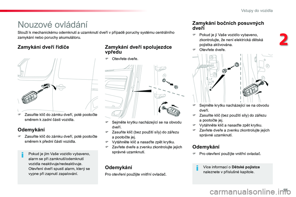 TOYOTA PROACE 2018  Návod na použití (in Czech) 53
Proace_cs_Chap02_ouvertures_ed01-2016
Nouzové ovládání
Zamykání dveří řidičeZamykání dveří spolujezdce vpředu
F Otevřete dveře.
Slouží k mechanickému odemknutí a uzamknutí dve
