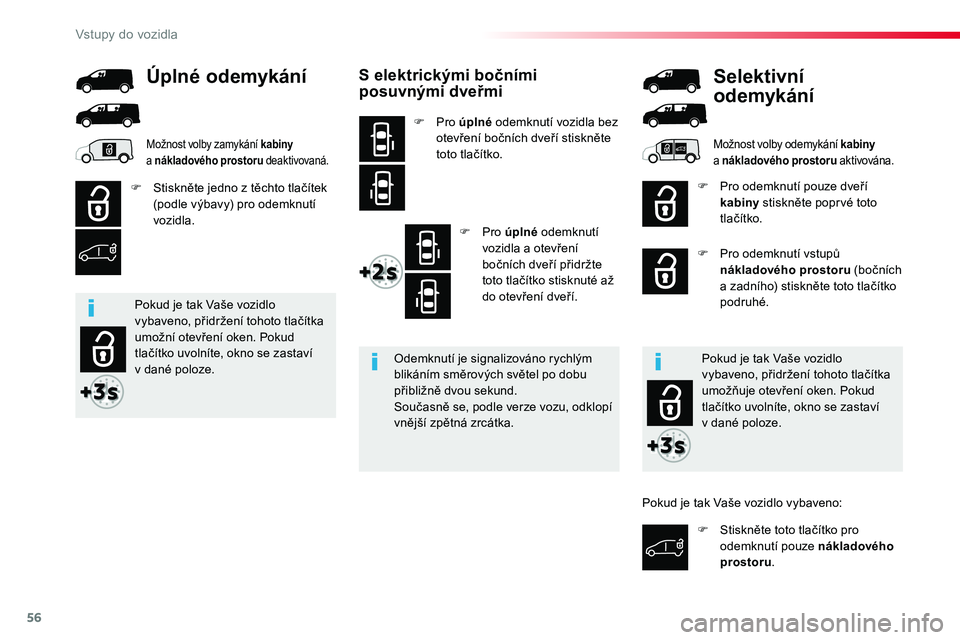 TOYOTA PROACE 2018  Návod na použití (in Czech) 56
Proace_cs_Chap02_ouvertures_ed01-2016
S elektrickými bočními posuvnými dveřmi
F Pro úplné odemknutí vozidla bez otevření bočních dveří stiskněte toto tlačítko.
F Pro úplné odemkn