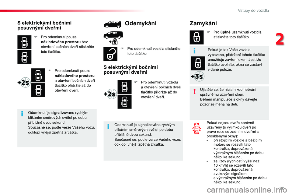 TOYOTA PROACE 2018  Návod na použití (in Czech) 57
Proace_cs_Chap02_ouvertures_ed01-2016
Zamykání
Ujistěte se, že nic a nikdo nebrání správnému uzavření oken.Během manipulace s okny dávejte pozor zejména na děti.
Pokud nejsou dveře s