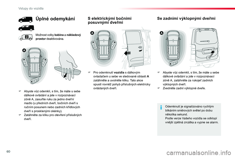 TOYOTA PROACE 2018  Návod na použití (in Czech) 60
Proace_cs_Chap02_ouvertures_ed01-2016
Možnost volby kabina a nákladový prostor deaktivována.
Odemknutí je signalizováno rychlým blikáním směrových světel po dobu několika sekund.Podle 
