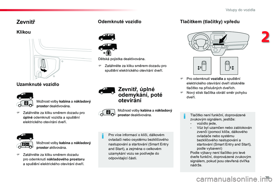 TOYOTA PROACE 2018 Návod na použití (in Czech) 79
Proace_cs_Chap02_ouvertures_ed01-2016
F Zatáhněte za kliku směrem dozadu pro odemknutí nákladového prostoru a spuštění elektrického otevírání dveří.
F Zatáhněte za kliku směrem do TOYOTA PROACE 2018 Návod na použití (in Czech) 79
Proace_cs_Chap02_ouvertures_ed01-2016
F Zatáhněte za kliku směrem dozadu pro odemknutí nákladového prostoru a spuštění elektrického otevírání dveří.
F Zatáhněte za kliku směrem do