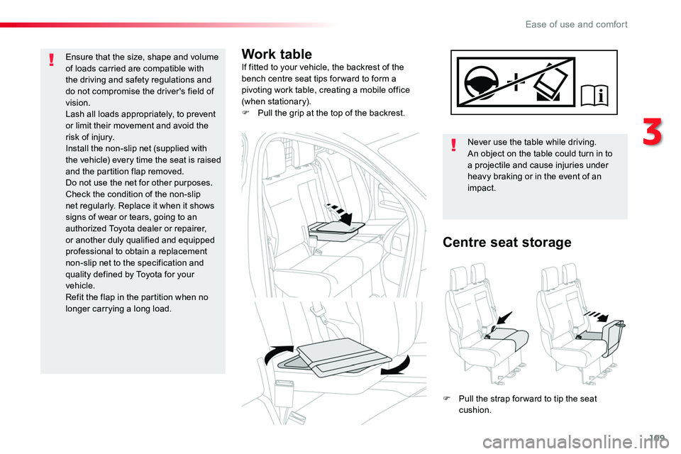 TOYOTA PROACE 2016 Owners Manual 109
Work tableIf fitted to your vehicle, the backrest of the bench centre seat tips for ward to form a pivoting work table, creating a mobile office (when stationary).F Pull the grip at the top of the TOYOTA PROACE 2016 Owners Manual 109
Work tableIf fitted to your vehicle, the backrest of the bench centre seat tips for ward to form a pivoting work table, creating a mobile office (when stationary).F Pull the grip at the top of the
