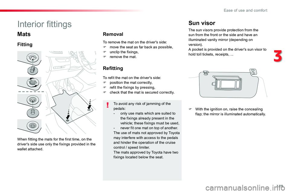 TOYOTA PROACE 2016 Owners Manual 119
Mats
Fitting
Removal
Refitting
To avoid any risk of jamming of the pedals:- only use mats which are suited to the fixings already present in the vehicle; these fixings must be used,- never fit one TOYOTA PROACE 2016 Owners Manual 119
Mats
Fitting
Removal
Refitting
To avoid any risk of jamming of the pedals:- only use mats which are suited to the fixings already present in the vehicle; these fixings must be used,- never fit one