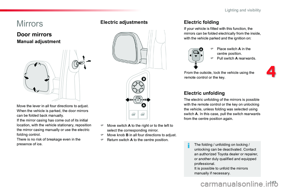 TOYOTA PROACE 2016 Owners Manual 143
F Move switch A to the right or to the left to
select the corresponding mirror.F Move knob B in all four directions to adjust.F Return switch A to the centre position.
Electric unfolding
The elec TOYOTA PROACE 2016 Owners Manual 143
F Move switch A to the right or to the left to
select the corresponding mirror.F Move knob B in all four directions to adjust.F Return switch A to the centre position.
Electric unfolding
The elec