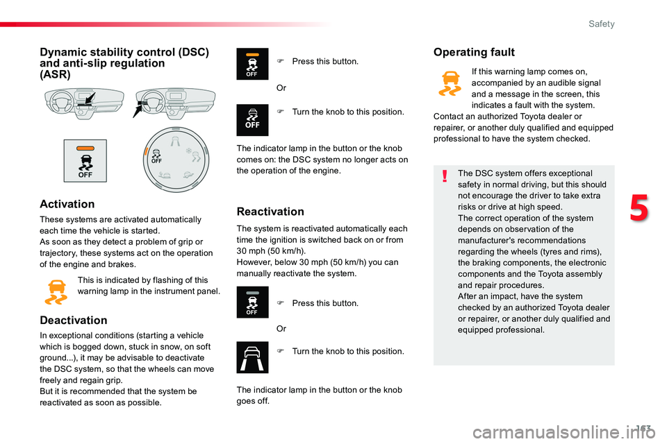 TOYOTA PROACE 2017 Owners Manual 163
Dynamic stability control (DSC) and anti-slip regulation (ASR)
Activation
These systems are activated automatically each time the vehicle is started.As soon as they detect a problem of grip or tr TOYOTA PROACE 2017 Owners Manual 163
Dynamic stability control (DSC) and anti-slip regulation (ASR)
Activation
These systems are activated automatically each time the vehicle is started.As soon as they detect a problem of grip or tr