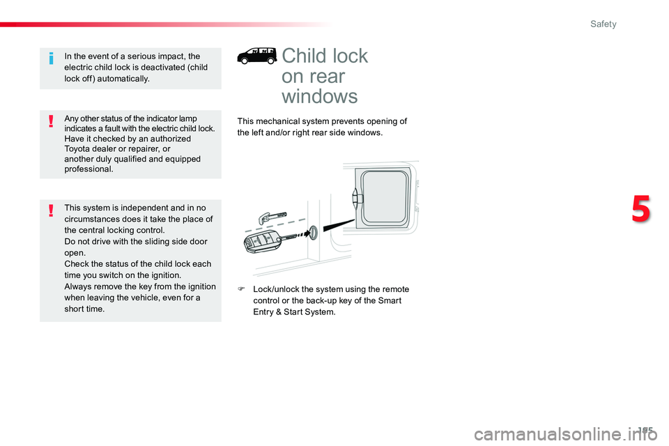 TOYOTA PROACE 2016 Owners Manual 195
Child lock
on rear
windows
This mechanical system prevents opening of the left and/or right rear side windows.
F Lock /unlock the system using the remote control or the back-up key of the Smart TOYOTA PROACE 2016 Owners Manual 195
Child lock
on rear
windows
This mechanical system prevents opening of the left and/or right rear side windows.
F Lock /unlock the system using the remote control or the back-up key of the Smart