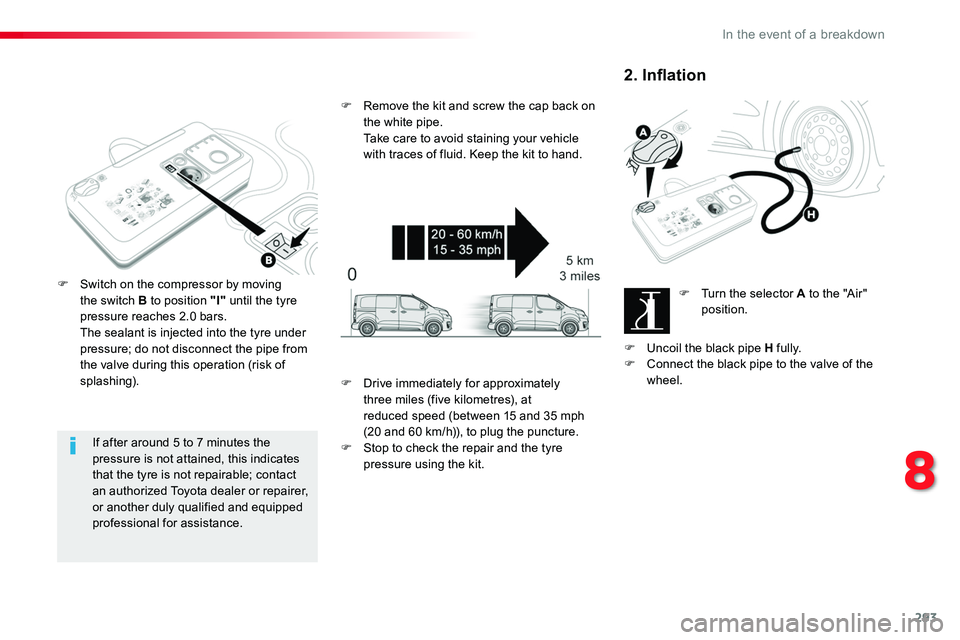 TOYOTA PROACE 2016 Owners Manual 293
If after around 5 to 7 minutes the pressure is not attained, this indicates that the tyre is not repairable; contact an authorized Toyota dealer or repairer, or another duly qualified and equipped TOYOTA PROACE 2016 Owners Manual 293
If after around 5 to 7 minutes the pressure is not attained, this indicates that the tyre is not repairable; contact an authorized Toyota dealer or repairer, or another duly qualified and equipped