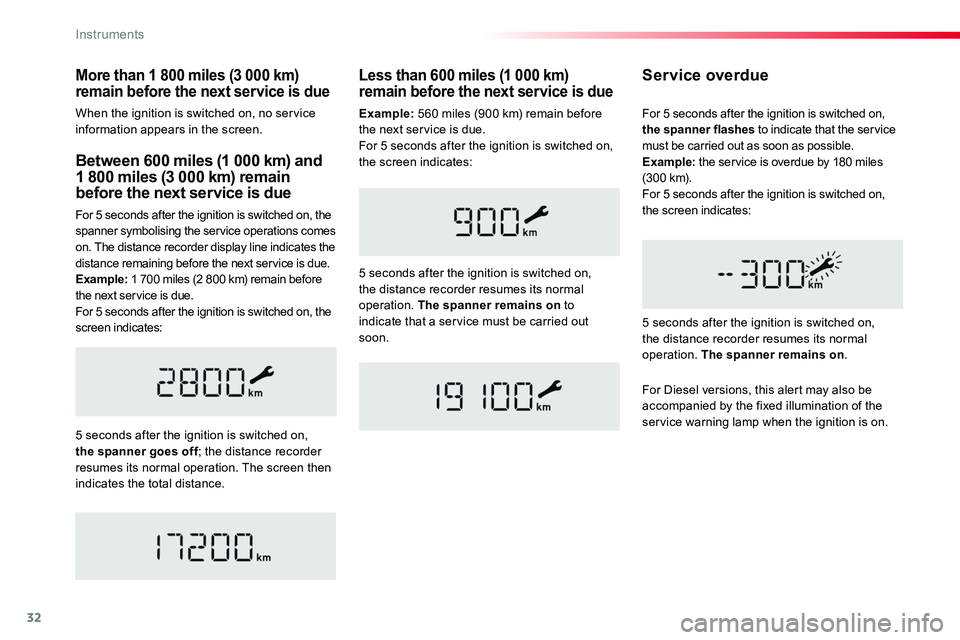 TOYOTA PROACE 2016 Owners Guide 32
Between 600 miles (1 000 km) and  1 800 miles (3 000 km) remain before the next service is due
For 5 seconds after the ignition is switched on, the spanner symbolising the service operations comes 