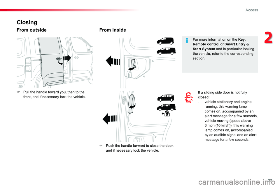 TOYOTA PROACE 2016 Manual PDF 77
If a sliding side door is not fully closed:- vehicle stationary and engine running, this warning lamp comes on, accompanied by an alert message for a few seconds,- vehicle moving (speed above 6 mph